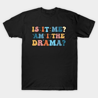 Is It Me. Am I The Drama Funny Sarcasm Humor Groovy T-Shirt